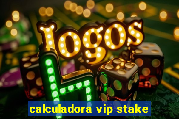 calculadora vip stake