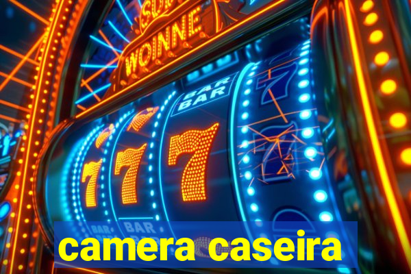 camera caseira