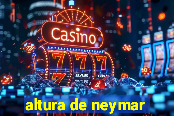 altura de neymar