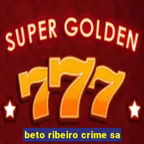 beto ribeiro crime sa