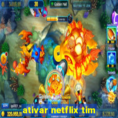 ativar netflix tim