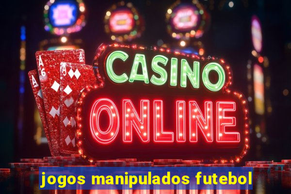 jogos manipulados futebol