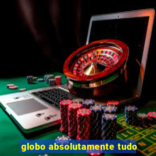 globo absolutamente tudo