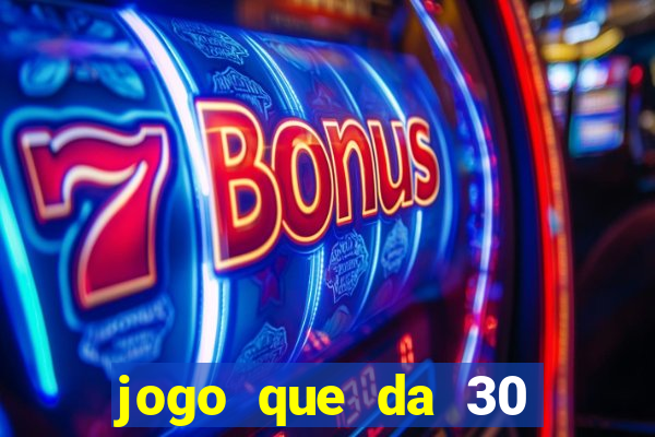 jogo que da 30 reais de bonus