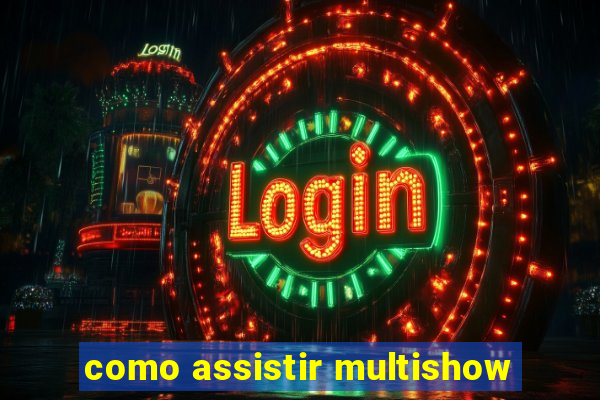 como assistir multishow