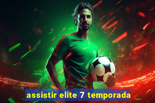 assistir elite 7 temporada