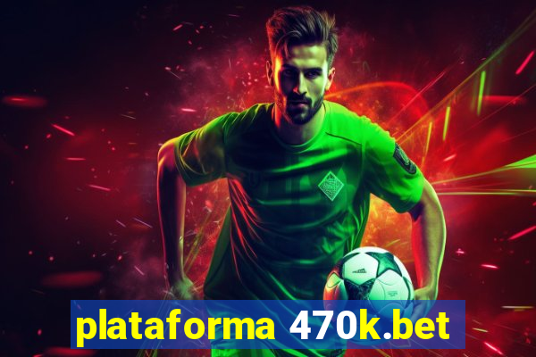 plataforma 470k.bet