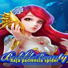 haja paciencia spider