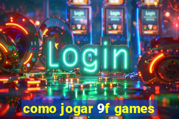 como jogar 9f games