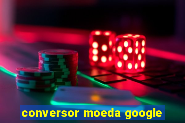 conversor moeda google