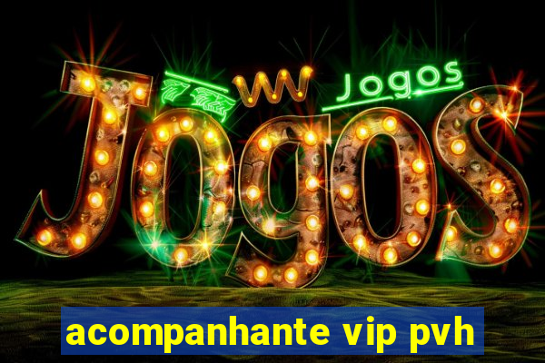 acompanhante vip pvh