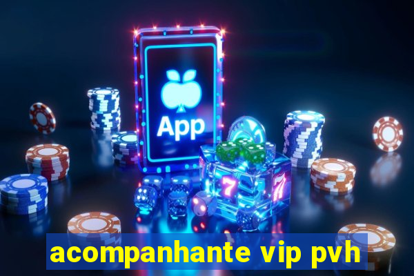 acompanhante vip pvh