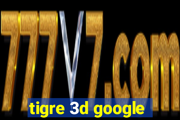 tigre 3d google