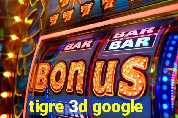 tigre 3d google