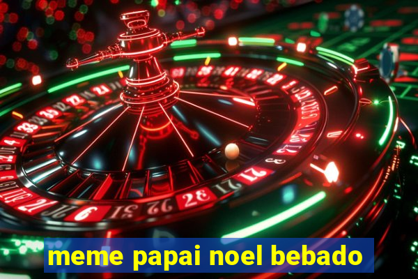 meme papai noel bebado