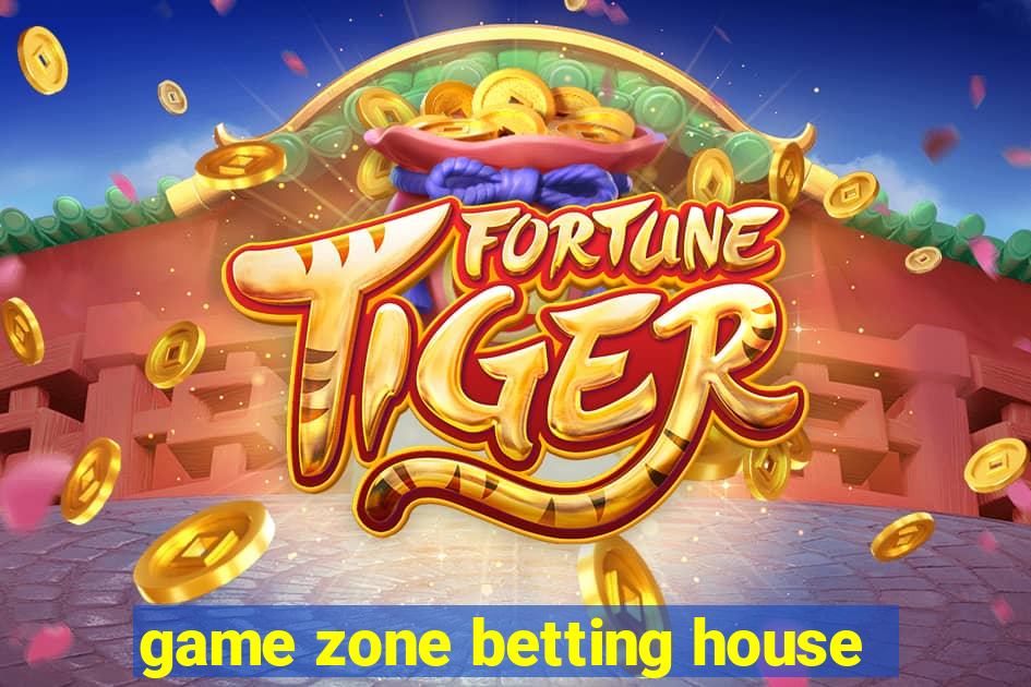 game zone betting house