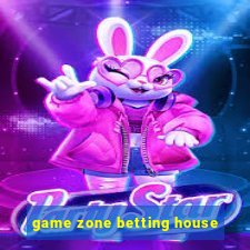 game zone betting house