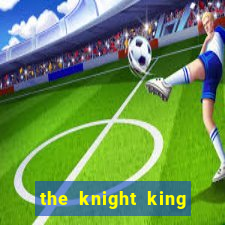 the knight king who returned with a god