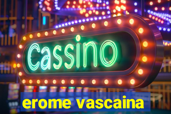 erome vascaina