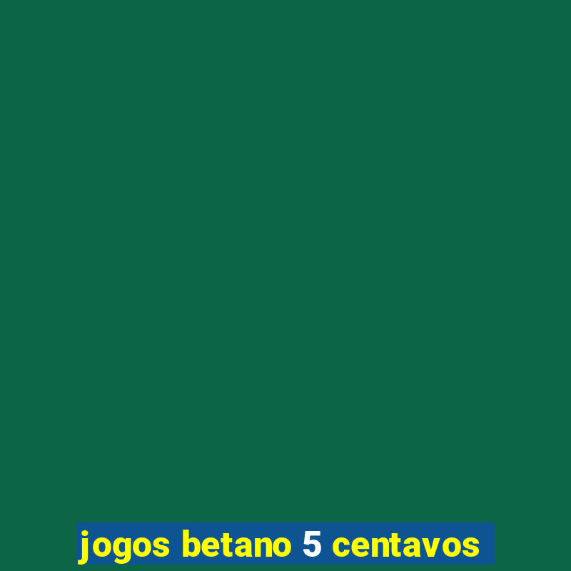 jogos betano 5 centavos