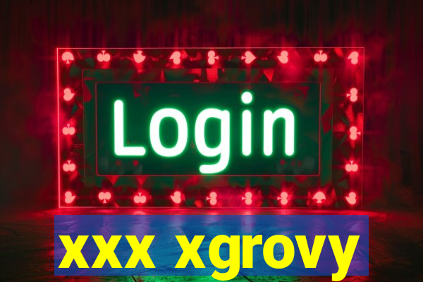 xxx xgrovy