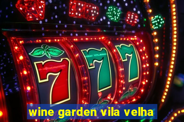 wine garden vila velha