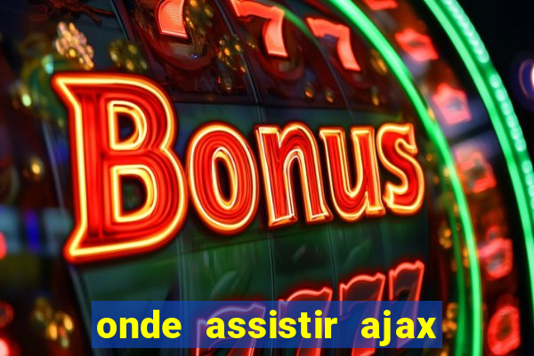 onde assistir ajax x fortuna sittard