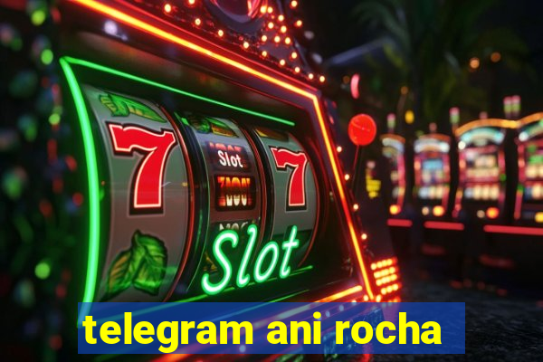 telegram ani rocha