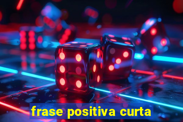 frase positiva curta