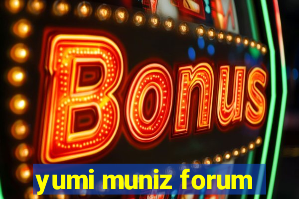 yumi muniz forum