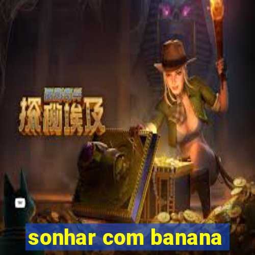 sonhar com banana