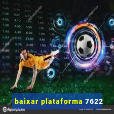 baixar plataforma 7622