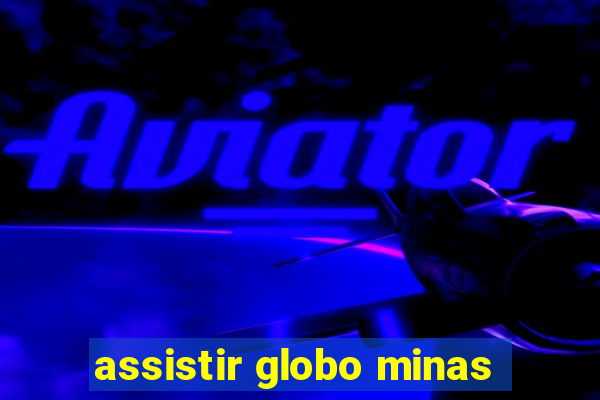 assistir globo minas