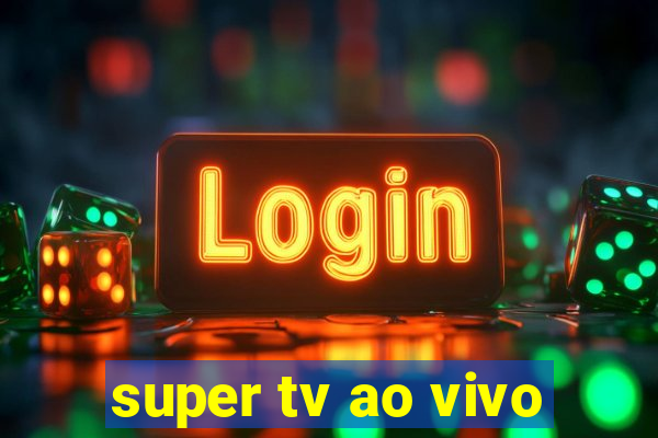 super tv ao vivo