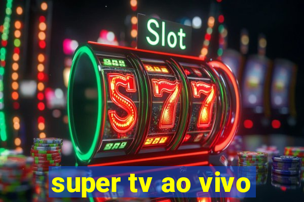 super tv ao vivo