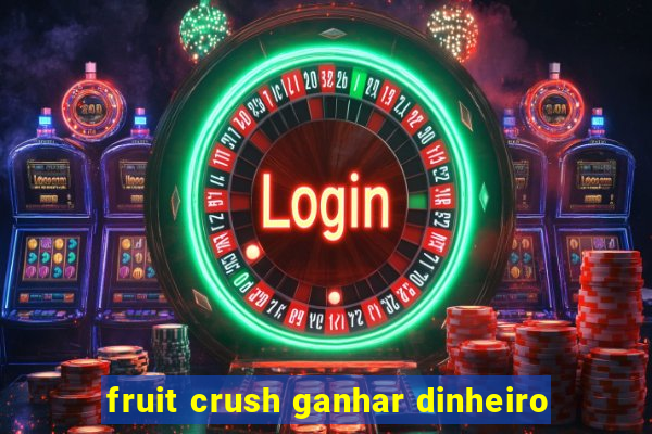 fruit crush ganhar dinheiro