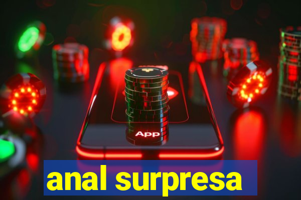 anal surpresa