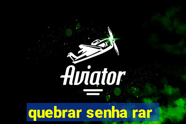 quebrar senha rar