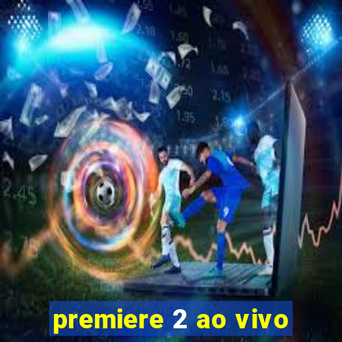 premiere 2 ao vivo