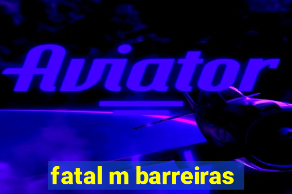 fatal m barreiras