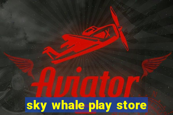 sky whale play store