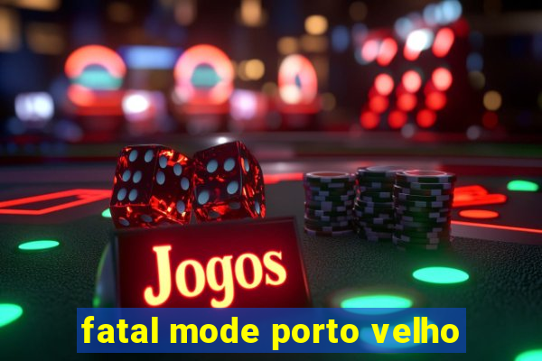 fatal mode porto velho