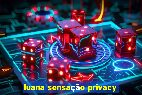 luana sensação privacy