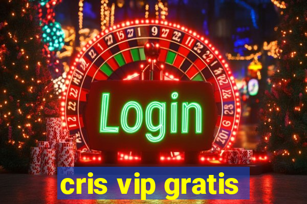 cris vip gratis