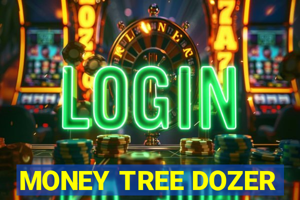 MONEY TREE DOZER