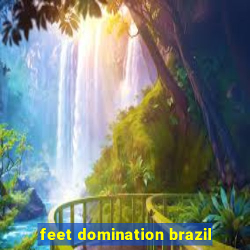 feet domination brazil