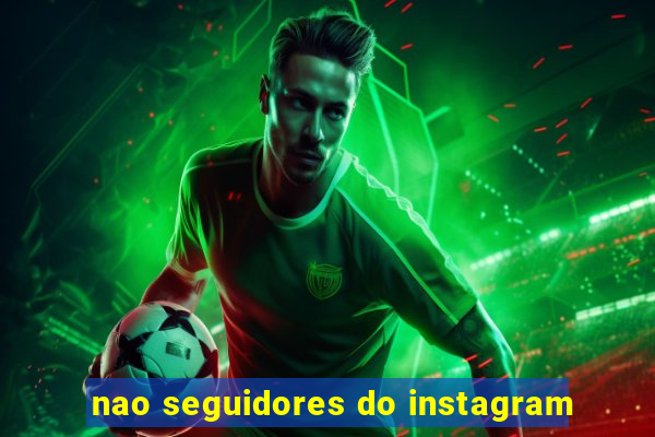 nao seguidores do instagram