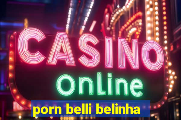 porn belli belinha