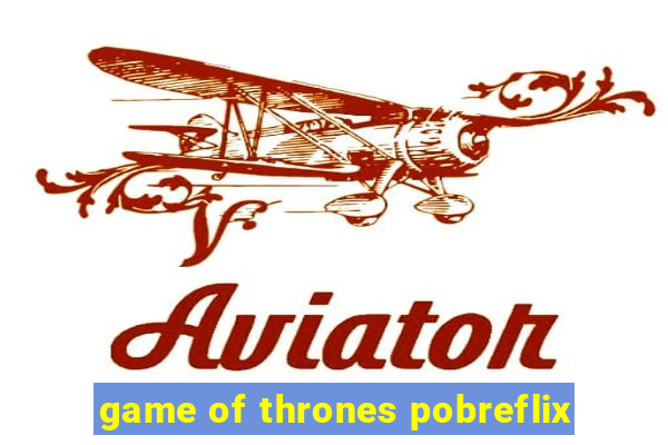 game of thrones pobreflix