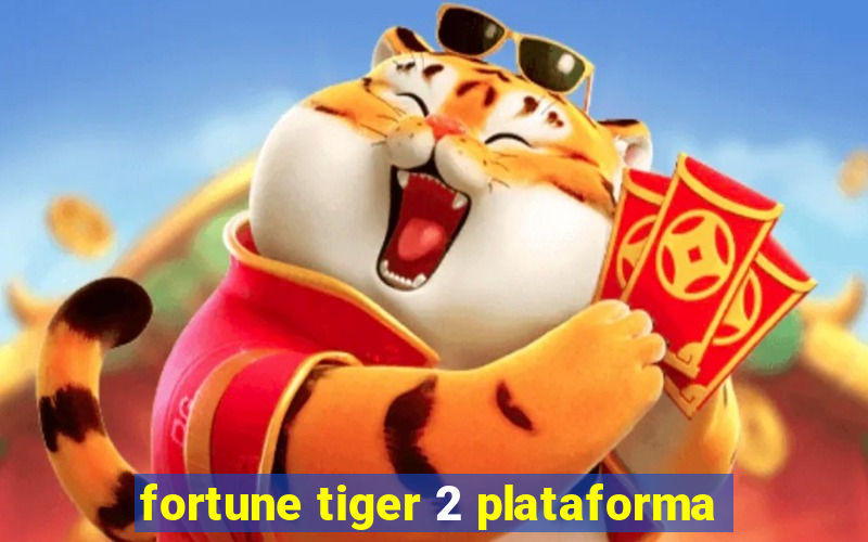 fortune tiger 2 plataforma